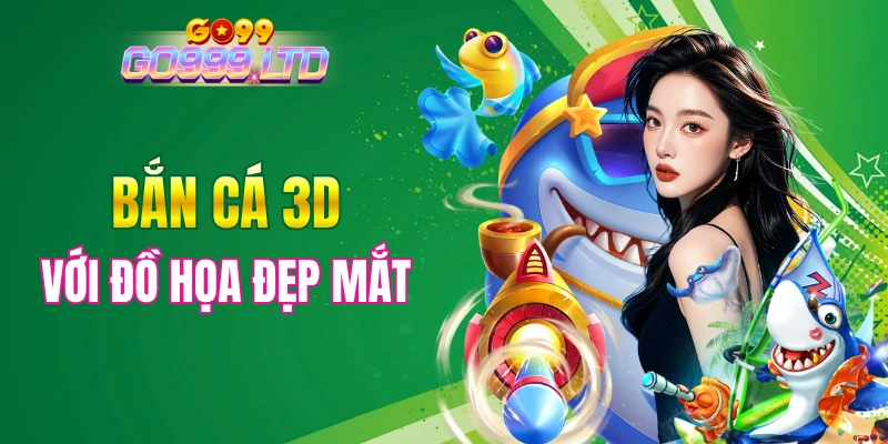 GO99 sở hữu sảnh bắn cá 3D đẹp mắt 